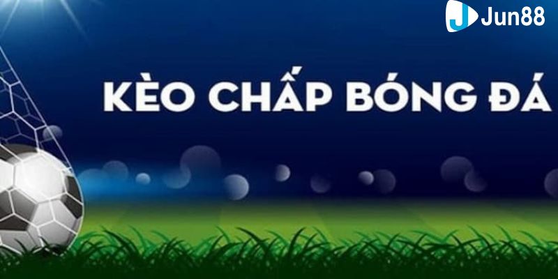 Kèo chấp bóng đá Tổng quan về kèo chấp bóng đá dễ hiểu nhất